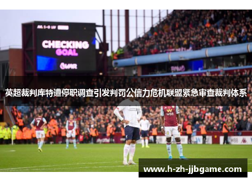 英超裁判库特遭停职调查引发判罚公信力危机联盟紧急审查裁判体系