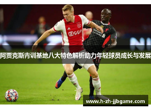 阿贾克斯青训基地八大特色解析助力年轻球员成长与发展