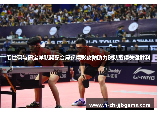 韦世豪与周定洋默契配合展现精彩攻防助力球队取得关键胜利